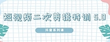 陆明明·短视频二次剪辑特训5.0，1部手机就可以操作，0基础掌握短视频二次剪辑和混剪技术